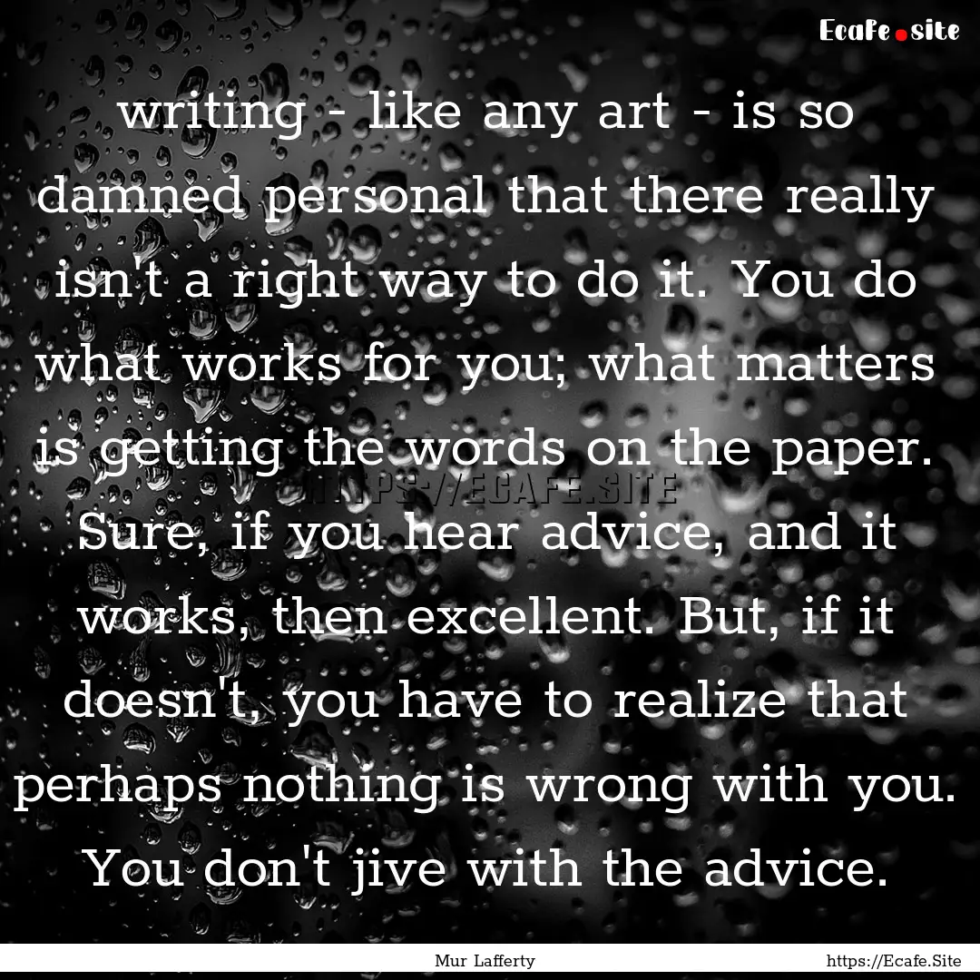 writing - like any art - is so damned personal.... : Quote by Mur Lafferty