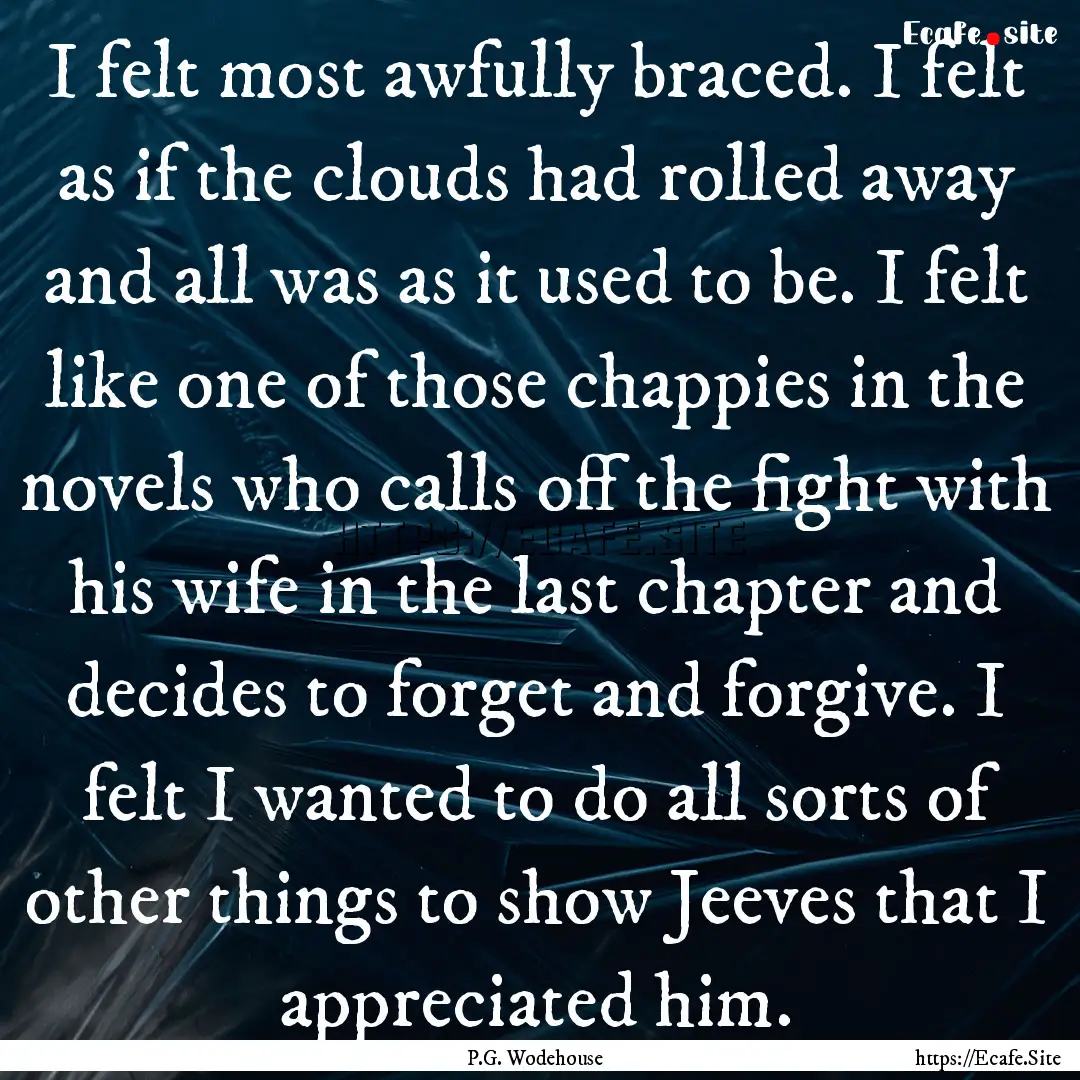 I felt most awfully braced. I felt as if.... : Quote by P.G. Wodehouse