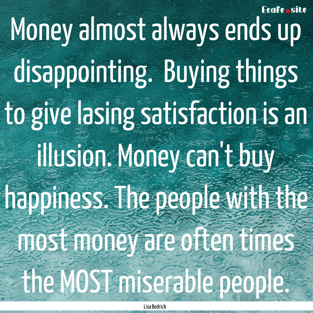 Money almost always ends up disappointing..... : Quote by Lisa Bedrick