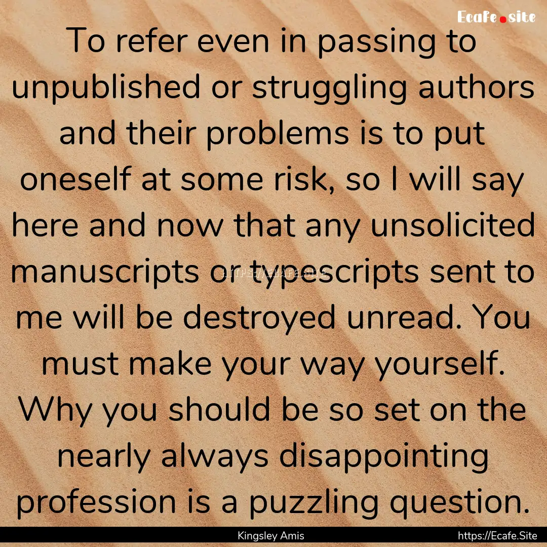 To refer even in passing to unpublished or.... : Quote by Kingsley Amis