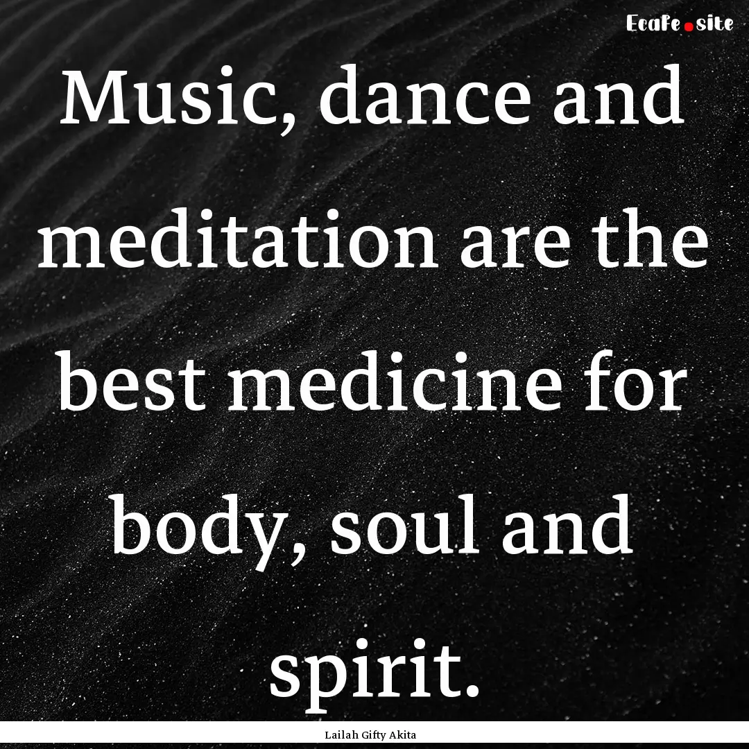 Music, dance and meditation are the best.... : Quote by Lailah Gifty Akita