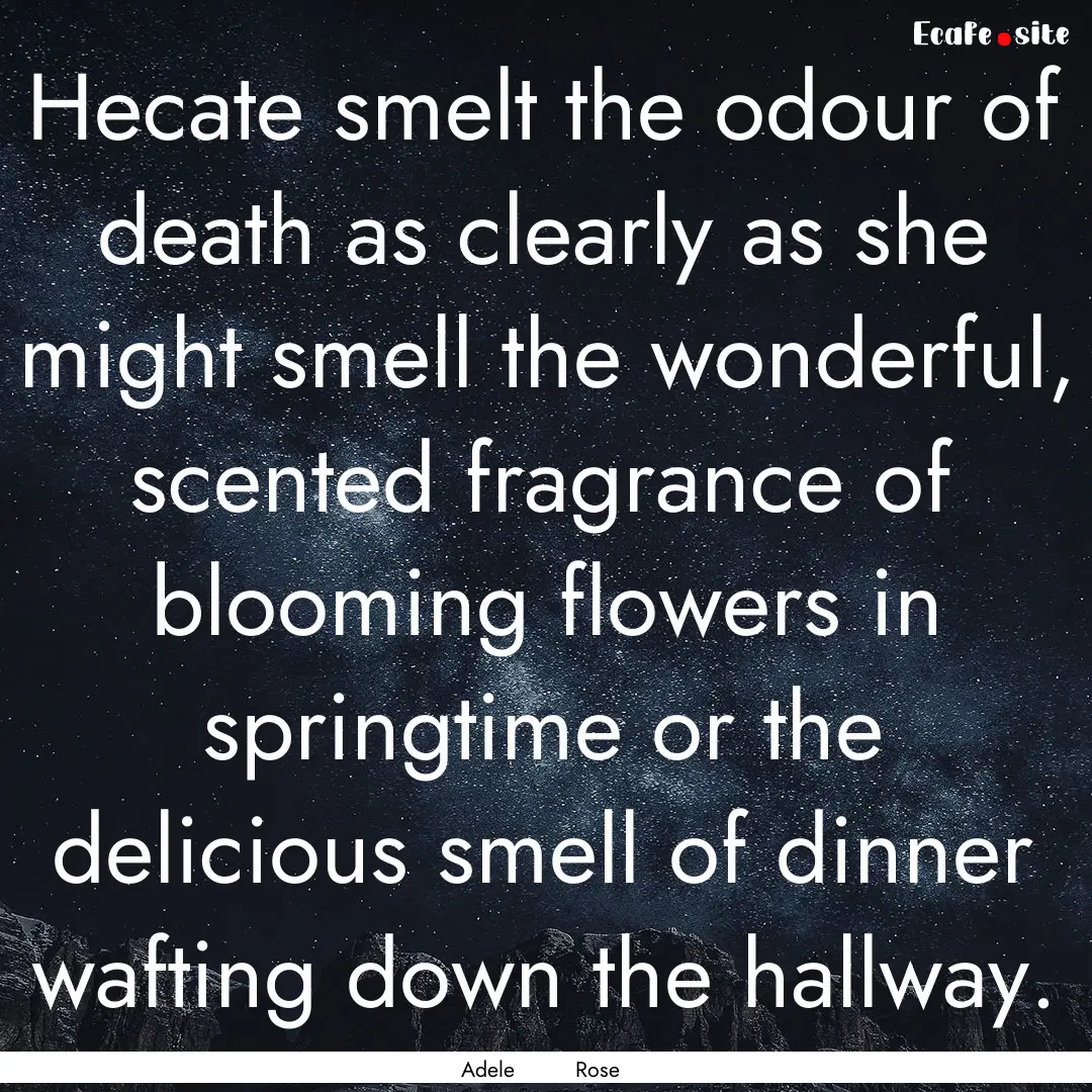 Hecate smelt the odour of death as clearly.... : Quote by Adele Rose