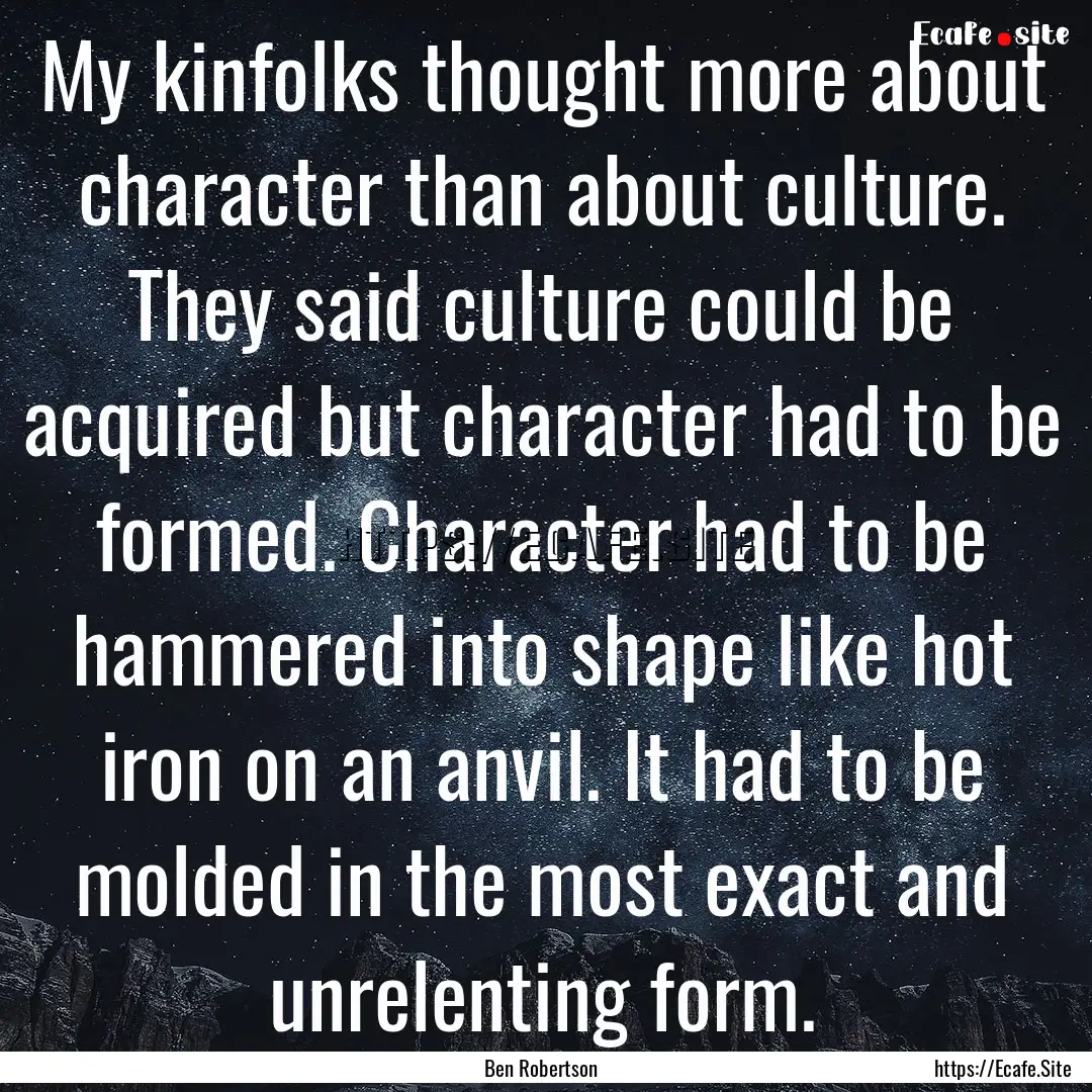 My kinfolks thought more about character.... : Quote by Ben Robertson