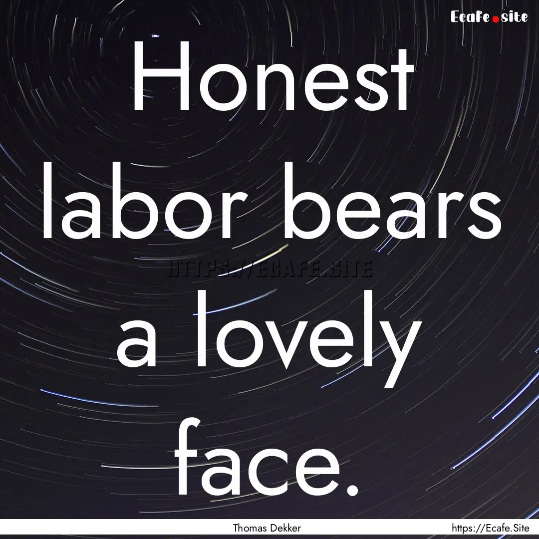 Honest labor bears a lovely face. : Quote by Thomas Dekker