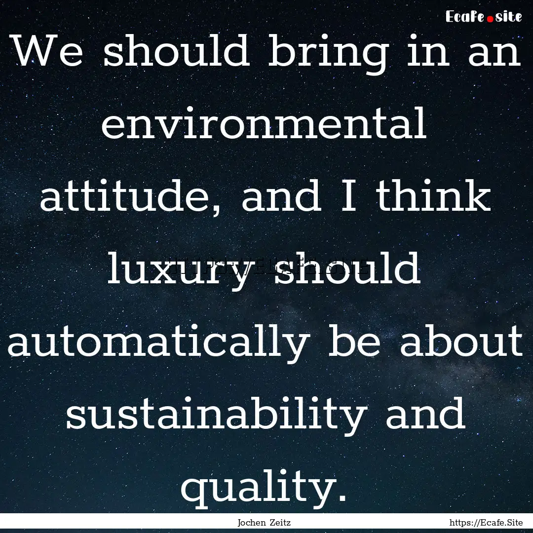 We should bring in an environmental attitude,.... : Quote by Jochen Zeitz