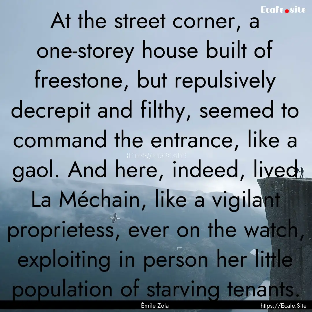 At the street corner, a one-storey house.... : Quote by Émile Zola