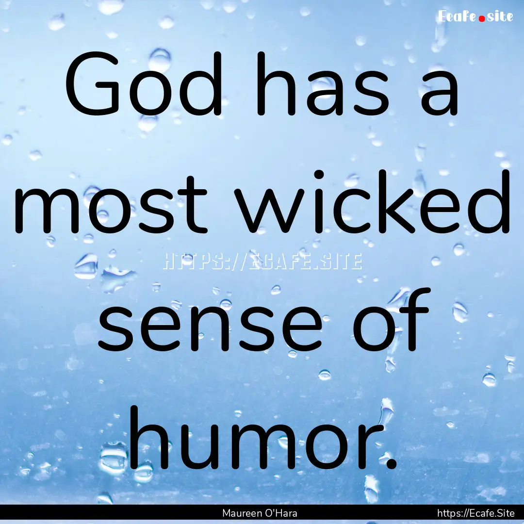 God has a most wicked sense of humor. : Quote by Maureen O'Hara