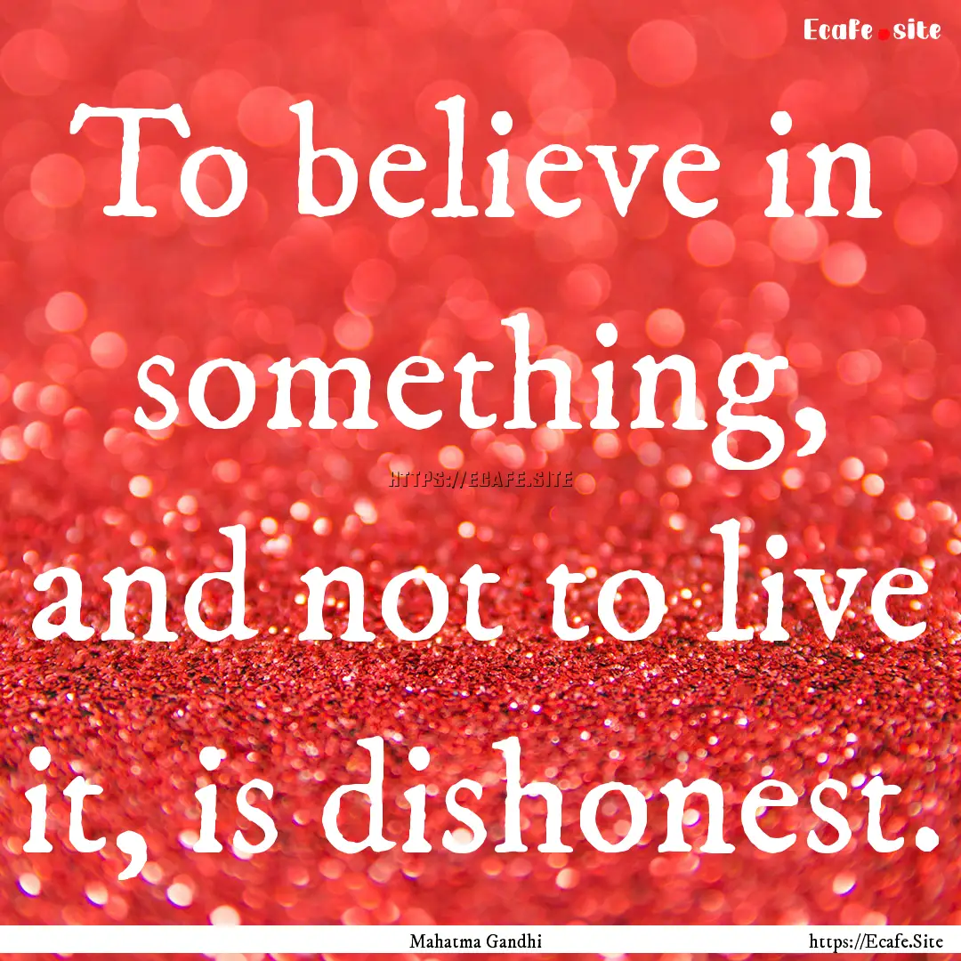 To believe in something, and not to live.... : Quote by Mahatma Gandhi