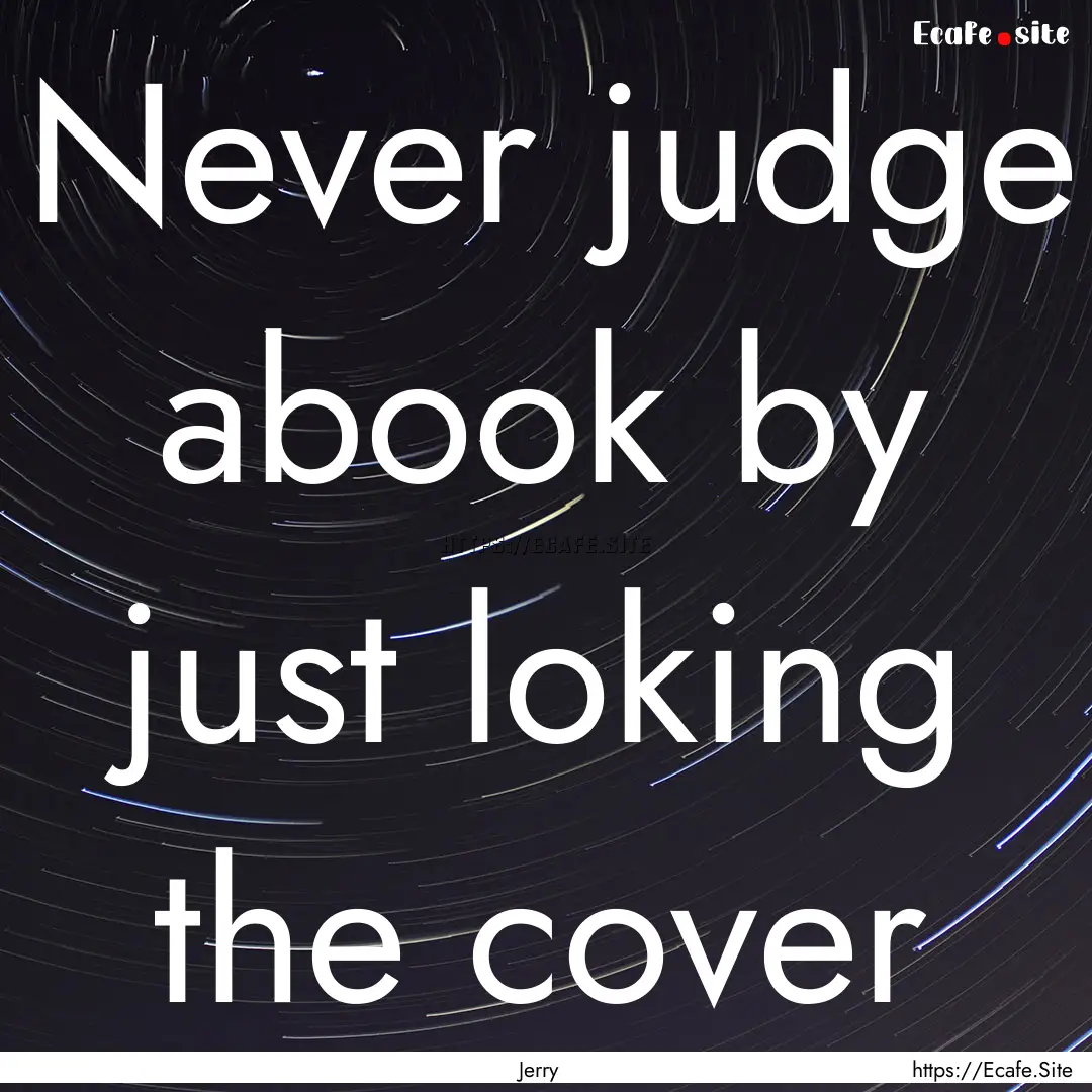 Never judge abook by just loking the cover.... : Quote by Jerry