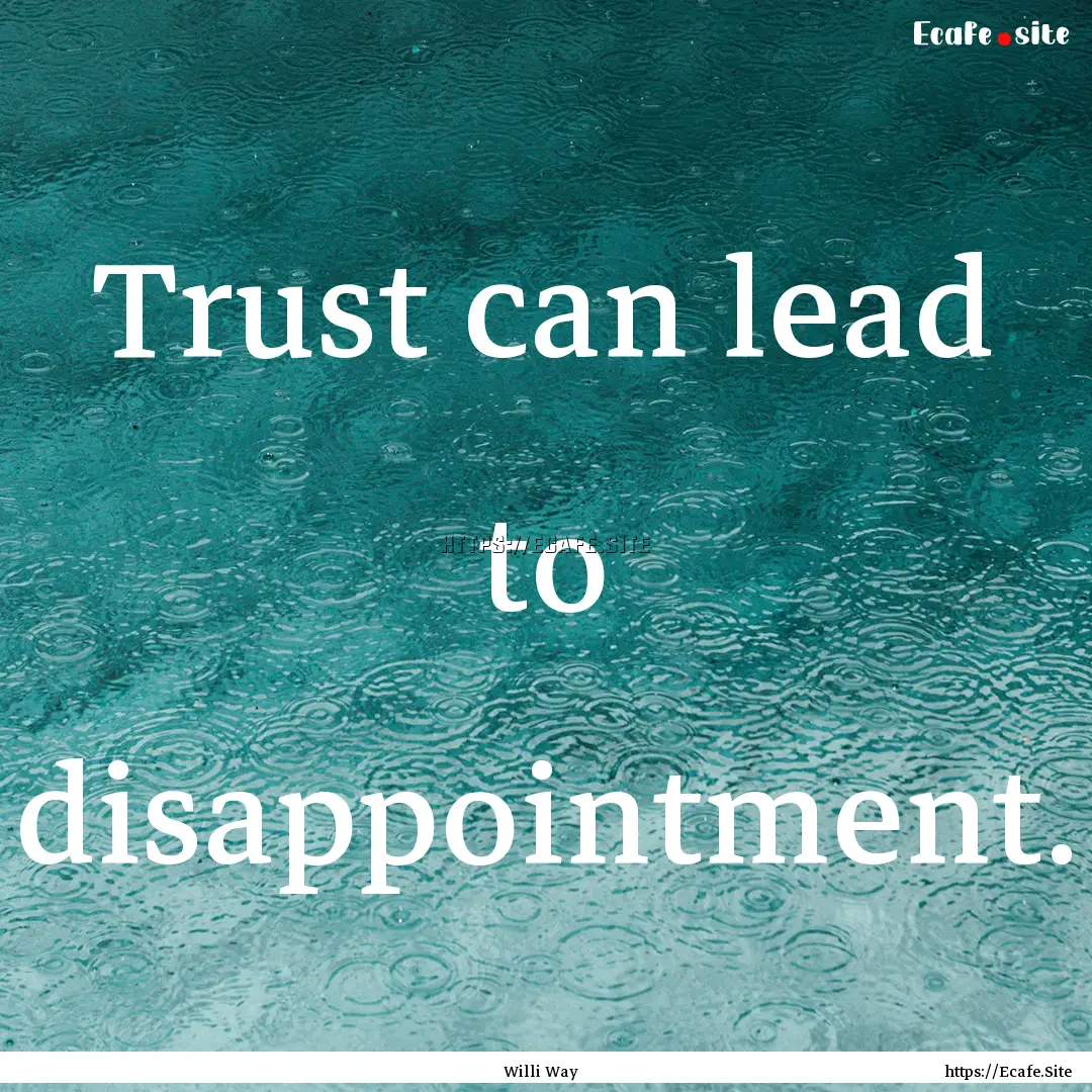 Trust can lead to disappointment. : Quote by Willi Way