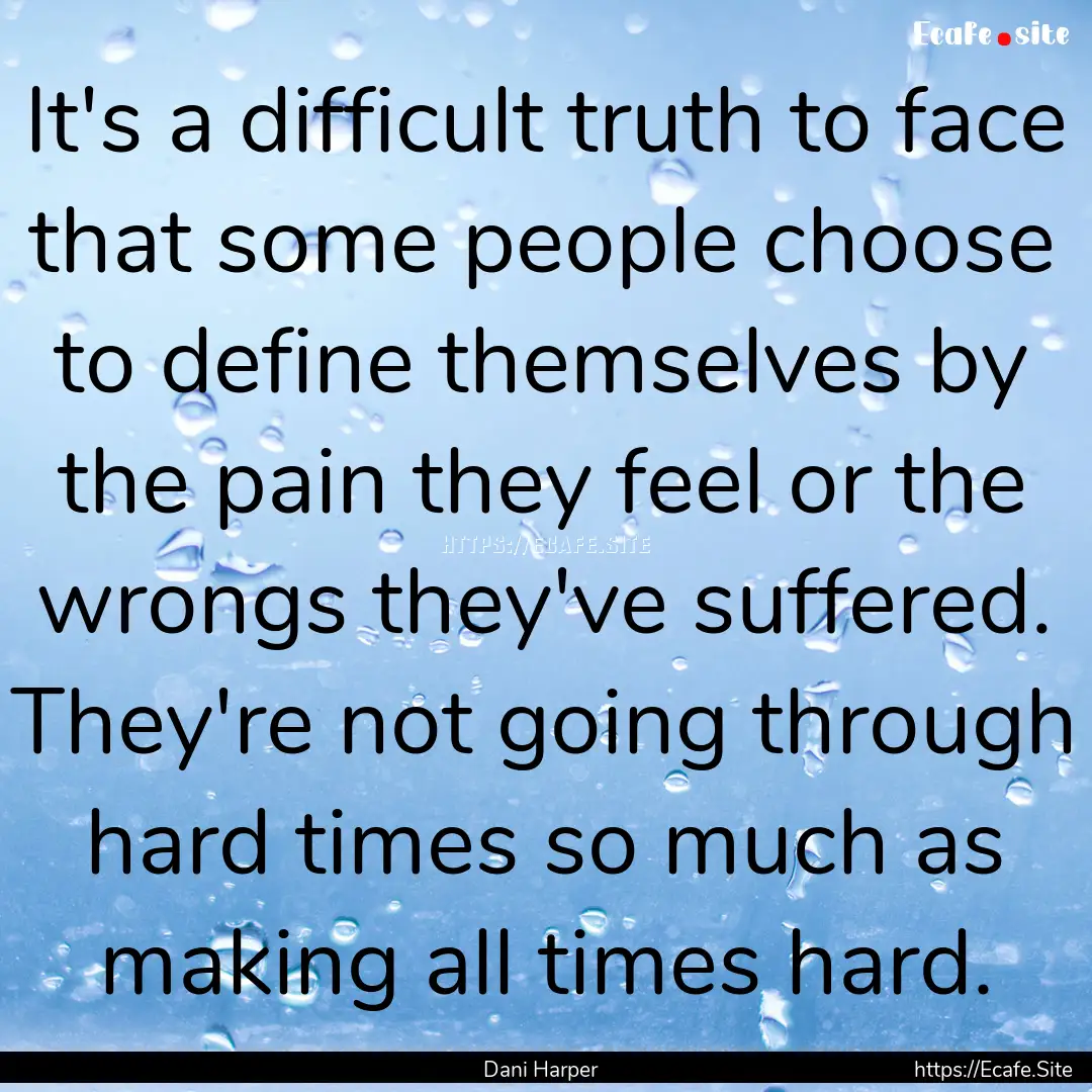 It's a difficult truth to face that some.... : Quote by Dani Harper