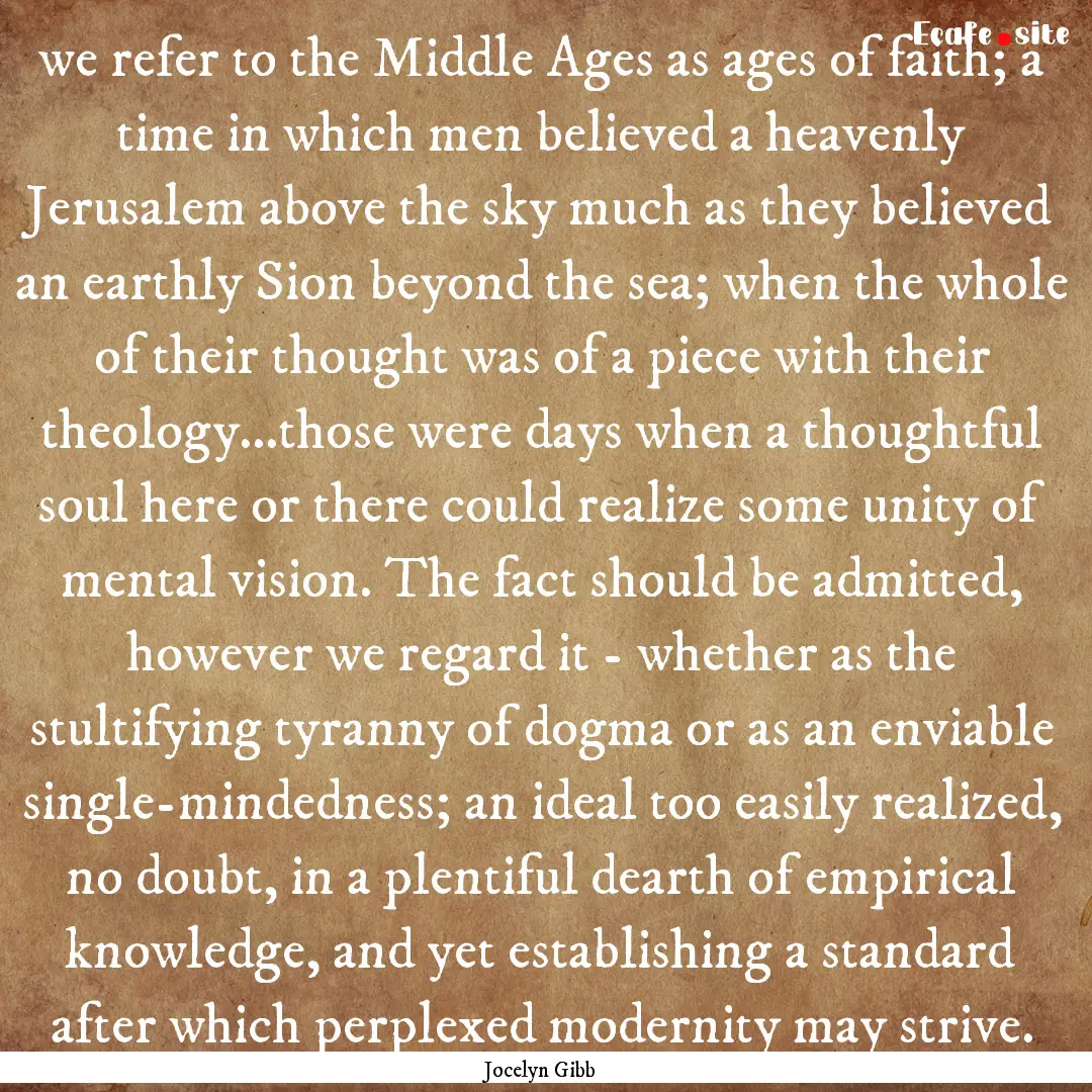 we refer to the Middle Ages as ages of faith;.... : Quote by Jocelyn Gibb