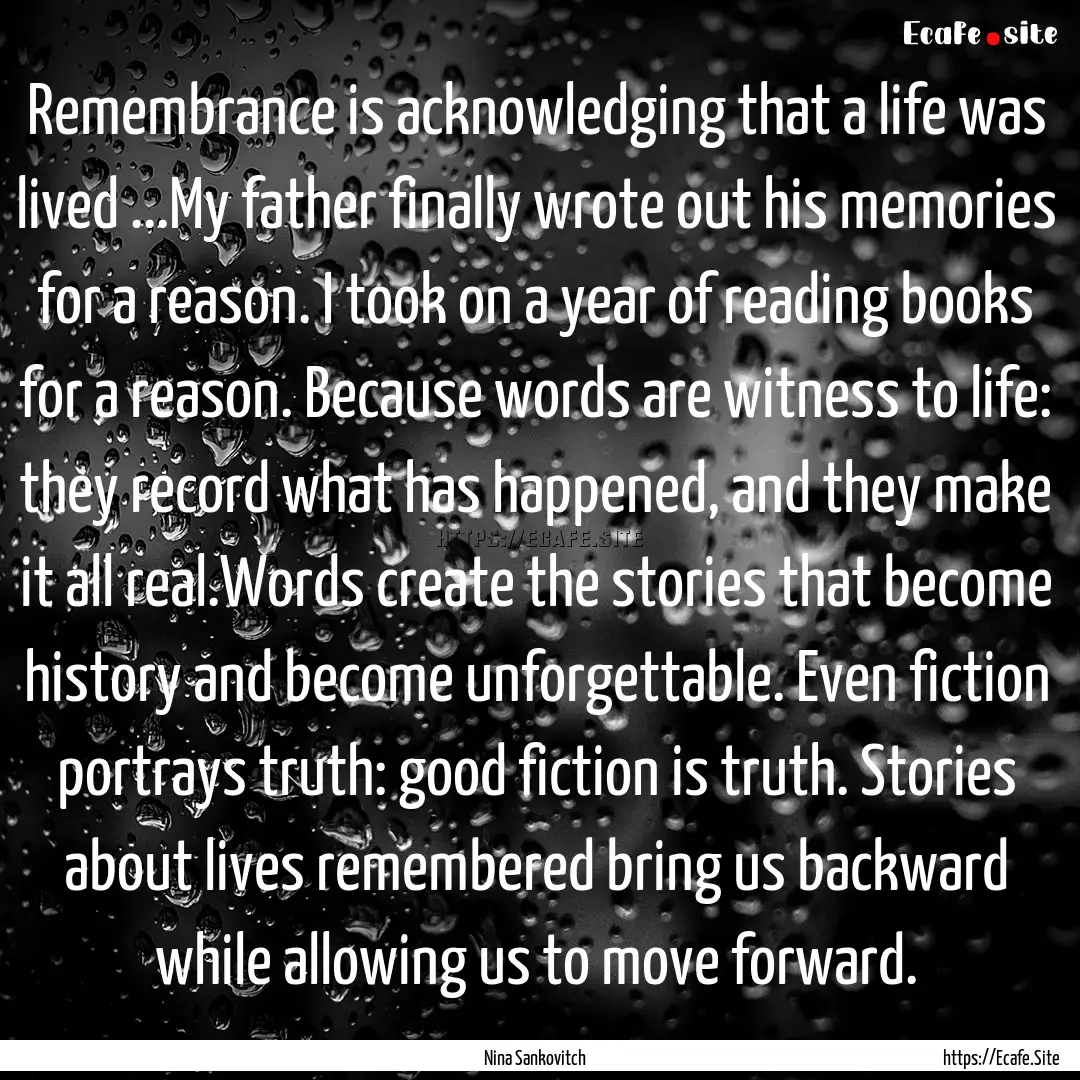 Remembrance is acknowledging that a life.... : Quote by Nina Sankovitch