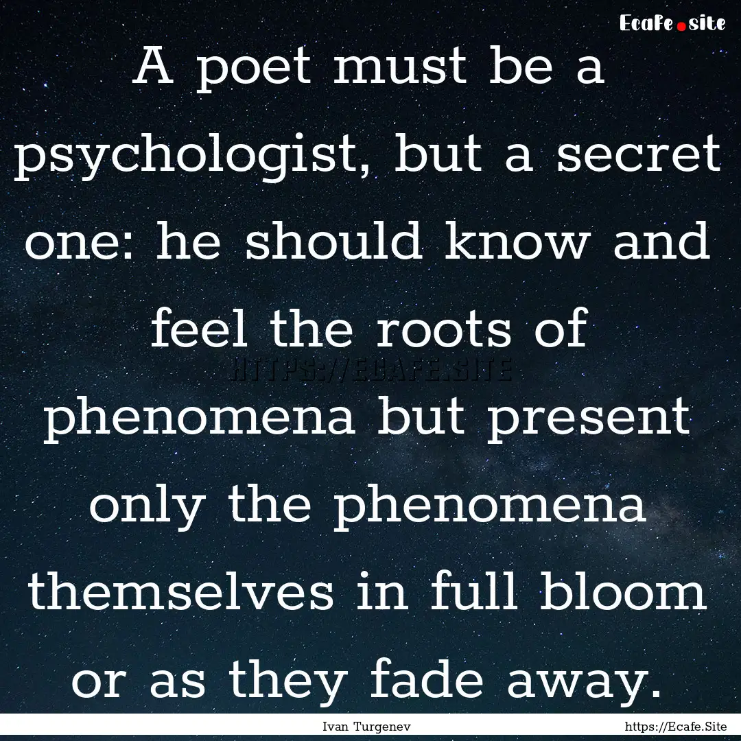 A poet must be a psychologist, but a secret.... : Quote by Ivan Turgenev