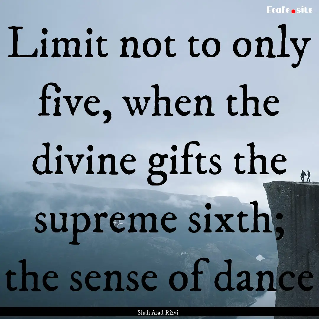 Limit not to only five, when the divine gifts.... : Quote by Shah Asad Rizvi