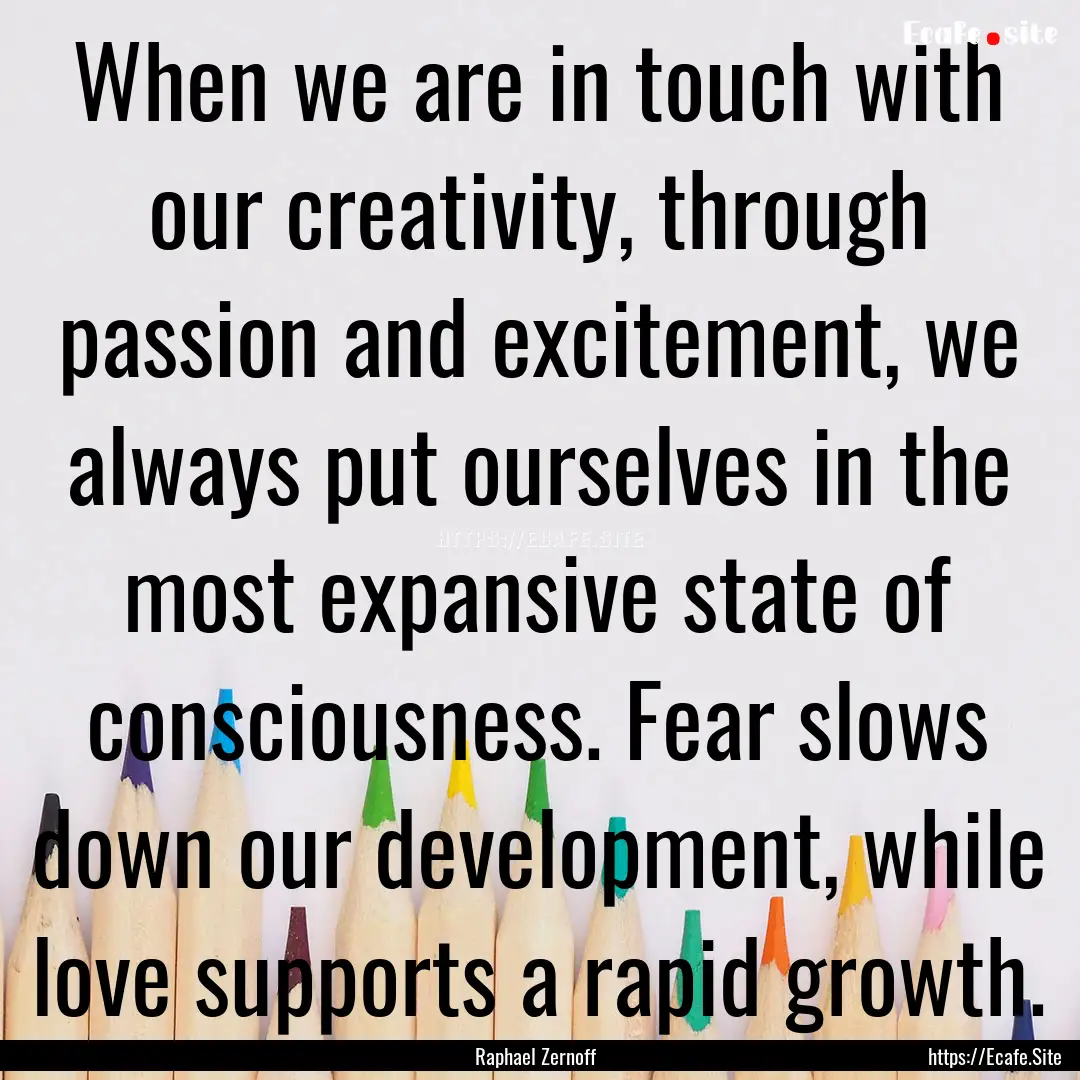 When we are in touch with our creativity,.... : Quote by Raphael Zernoff