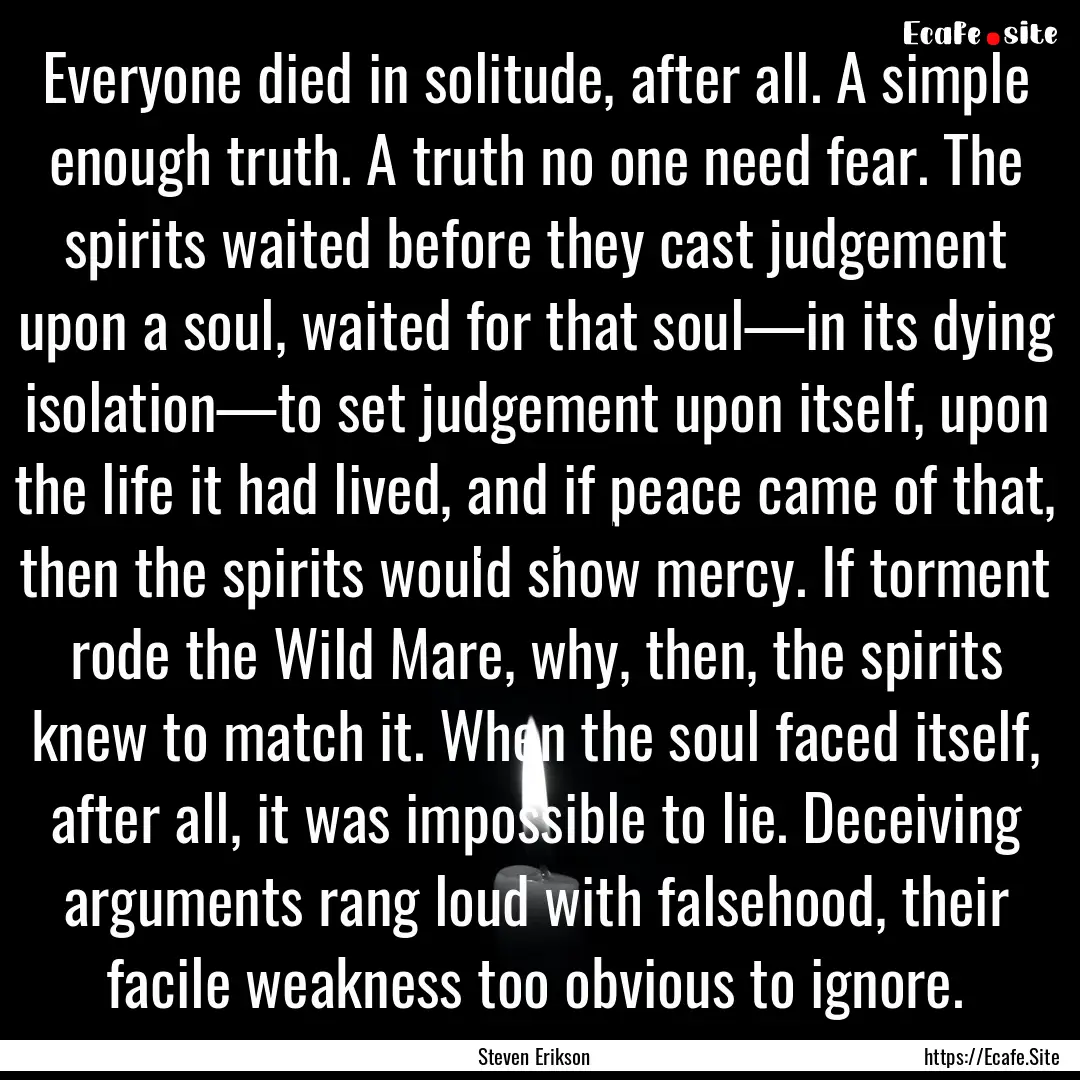 Everyone died in solitude, after all. A simple.... : Quote by Steven Erikson