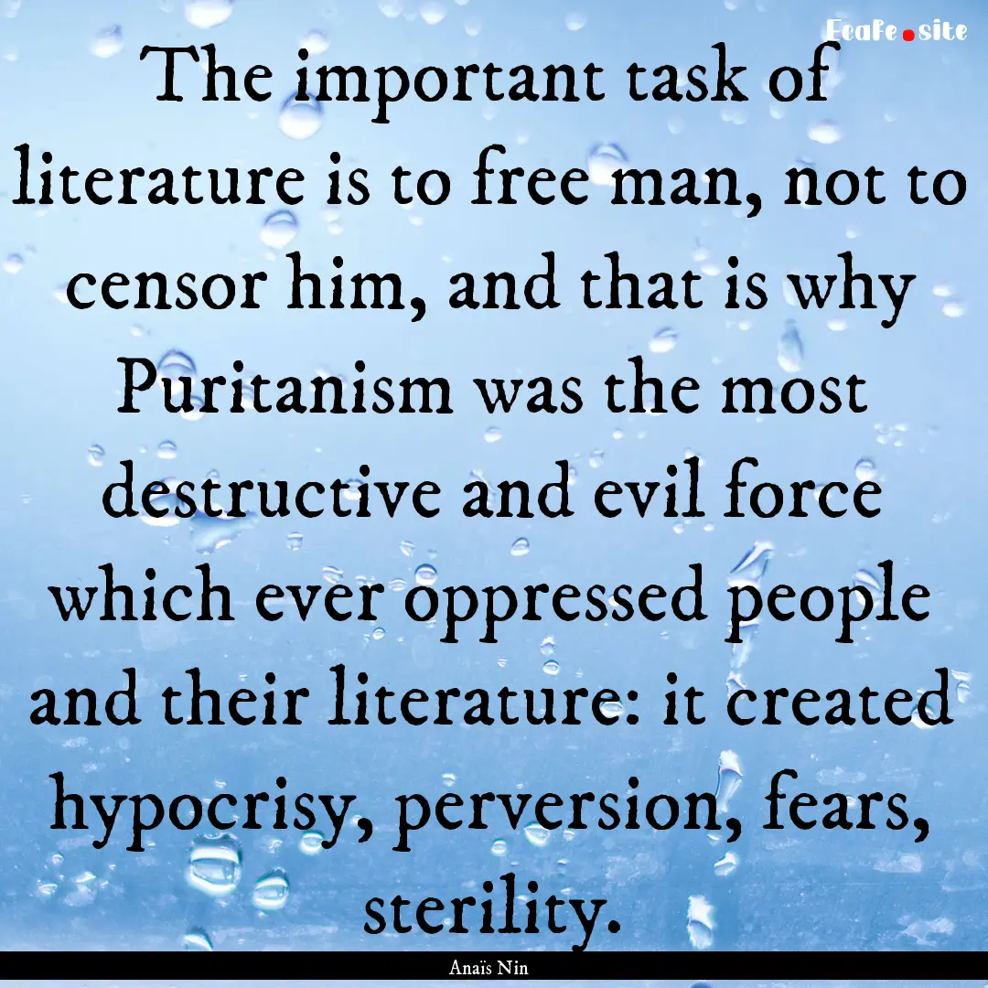 The important task of literature is to free.... : Quote by Anaïs Nin