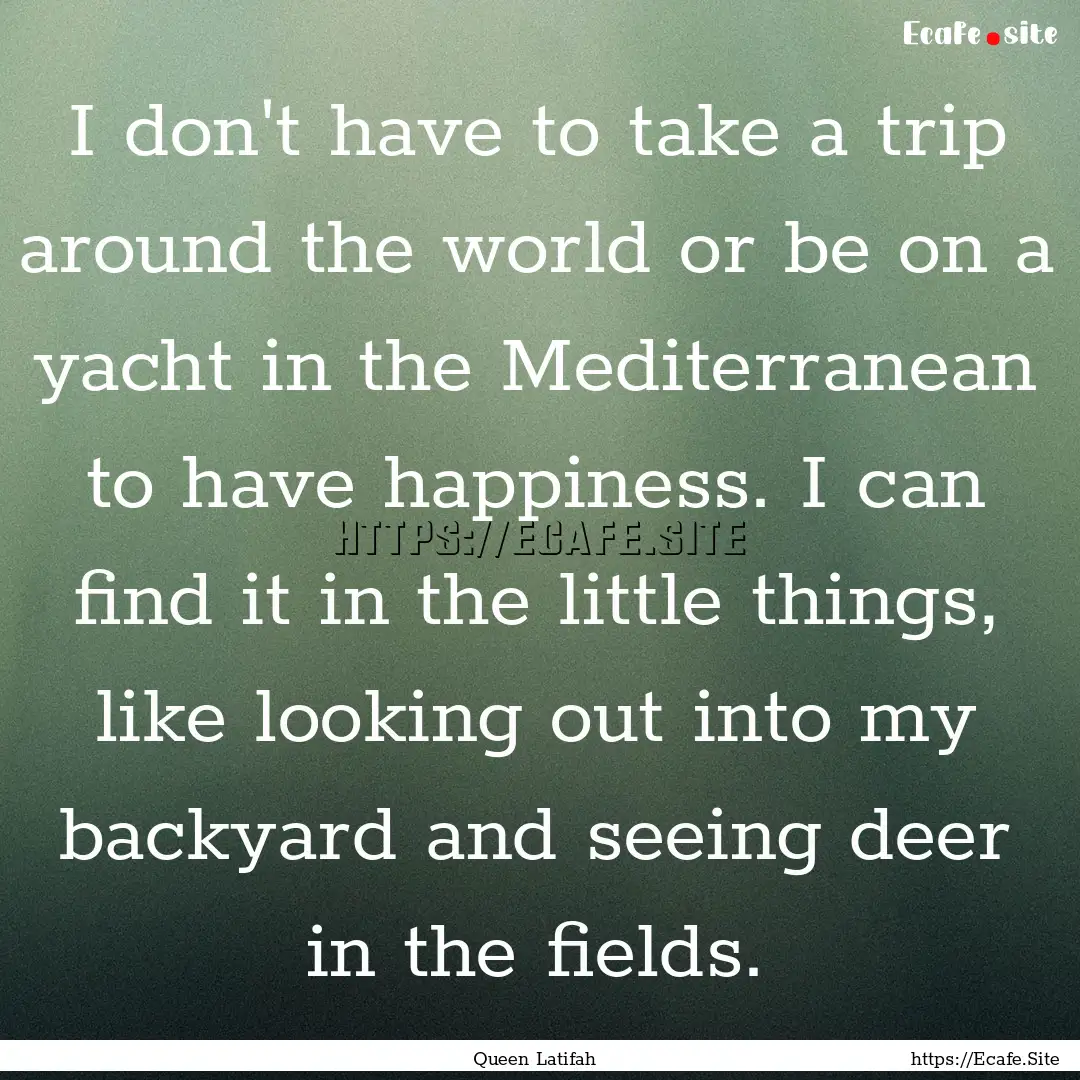 I don't have to take a trip around the world.... : Quote by Queen Latifah