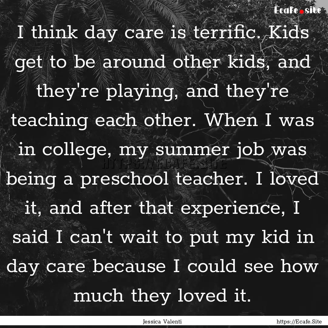 I think day care is terrific. Kids get to.... : Quote by Jessica Valenti