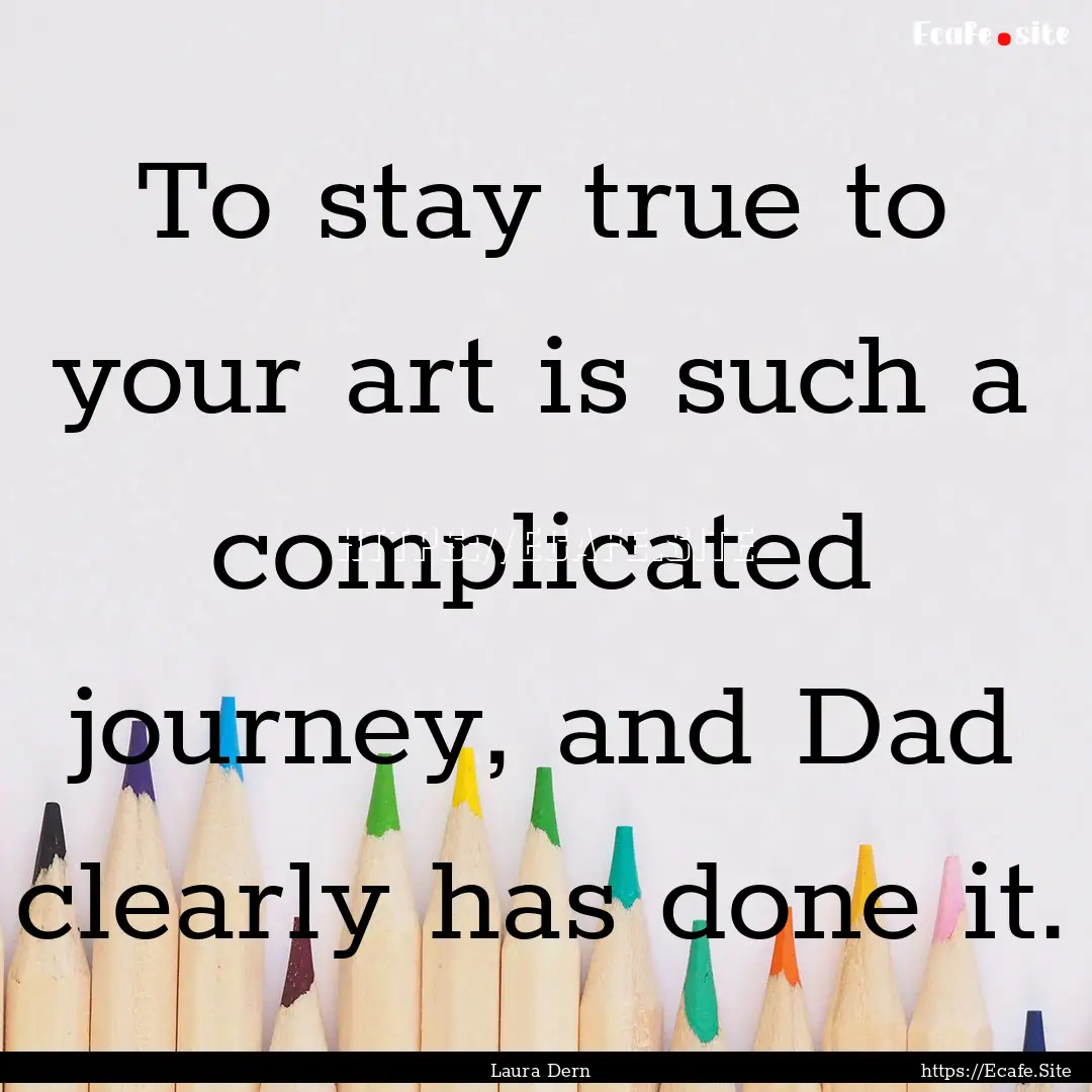 To stay true to your art is such a complicated.... : Quote by Laura Dern