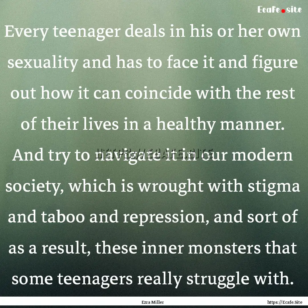 Every teenager deals in his or her own sexuality.... : Quote by Ezra Miller