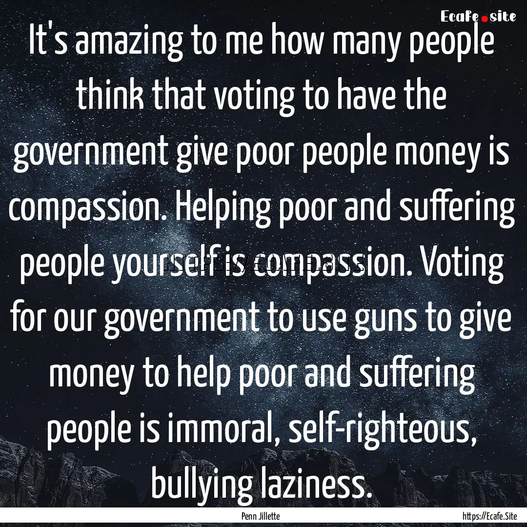 It's amazing to me how many people think.... : Quote by Penn Jillette