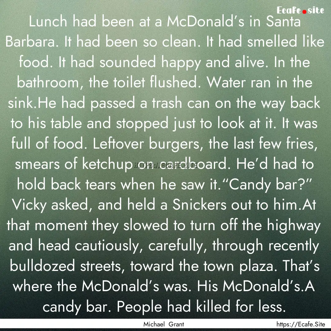 Lunch had been at a McDonald’s in Santa.... : Quote by Michael Grant