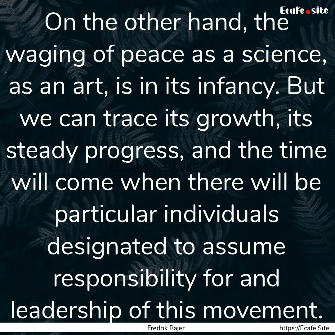 On the other hand, the waging of peace as.... : Quote by Fredrik Bajer