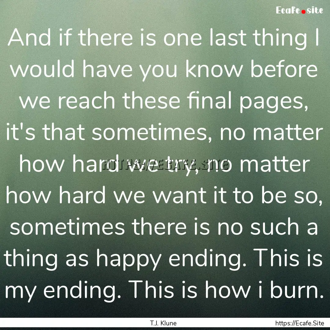 And if there is one last thing I would have.... : Quote by T.J. Klune