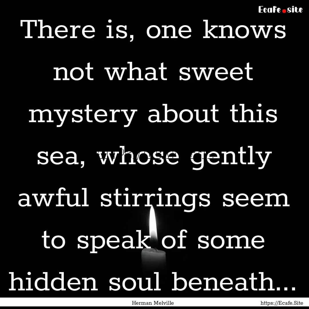 There is, one knows not what sweet mystery.... : Quote by Herman Melville