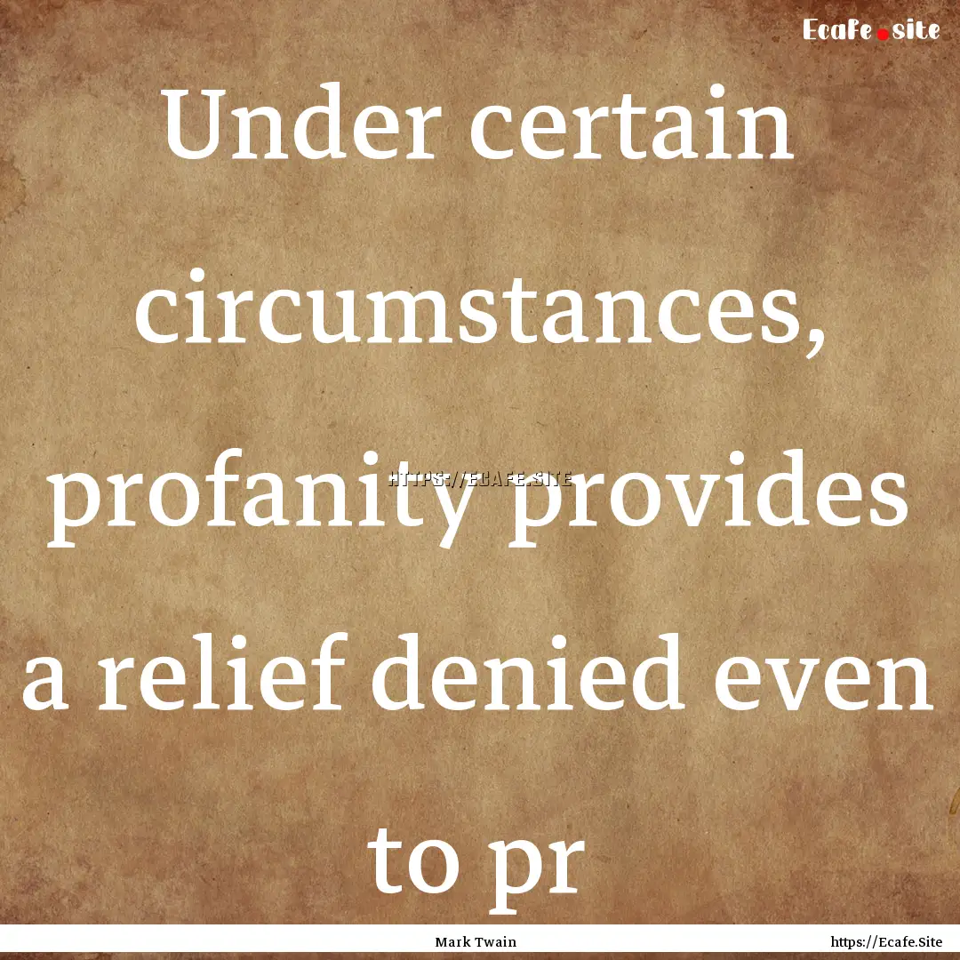 Under certain circumstances, profanity provides.... : Quote by Mark Twain