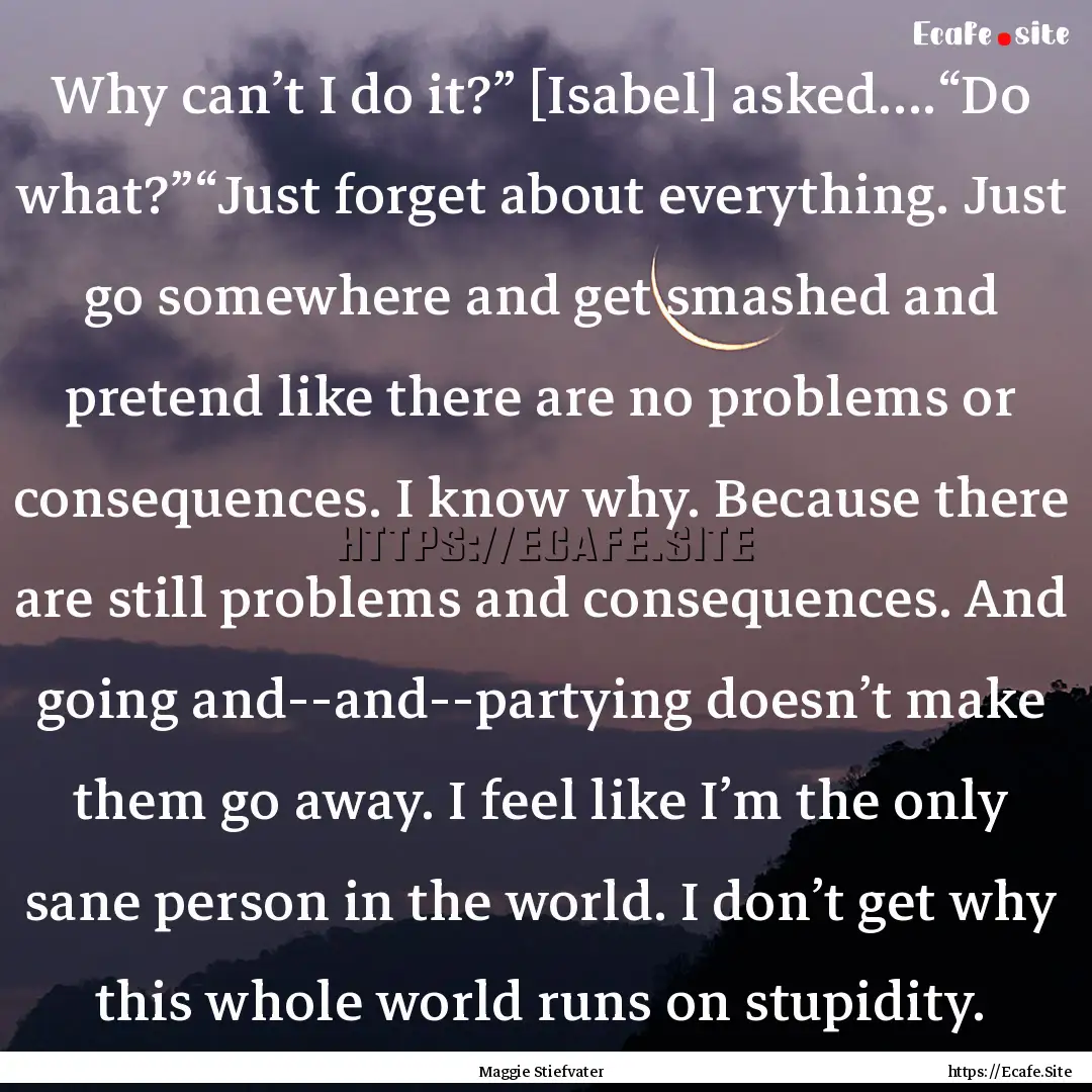 Why can’t I do it?” [Isabel] asked….“Do.... : Quote by Maggie Stiefvater