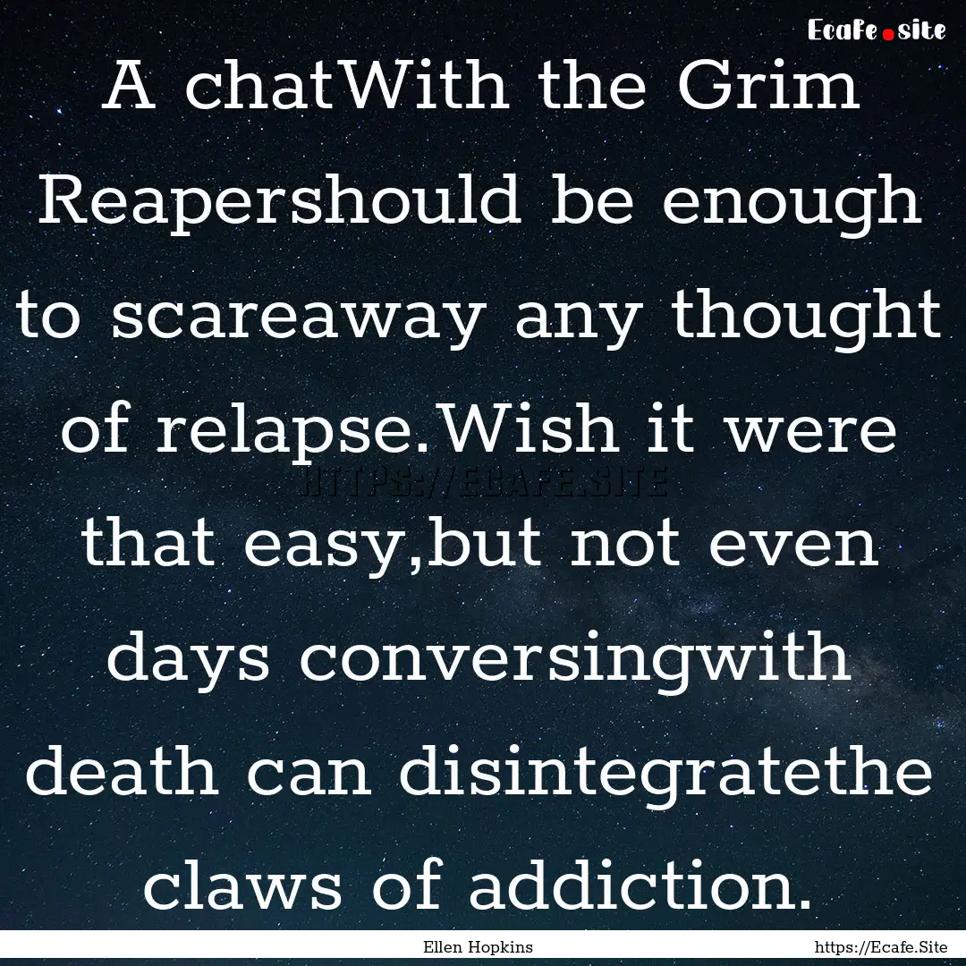 A chatWith the Grim Reapershould be enough.... : Quote by Ellen Hopkins