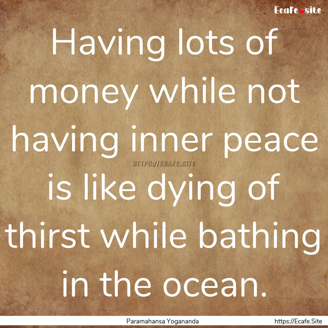 Having lots of money while not having inner.... : Quote by Paramahansa Yogananda