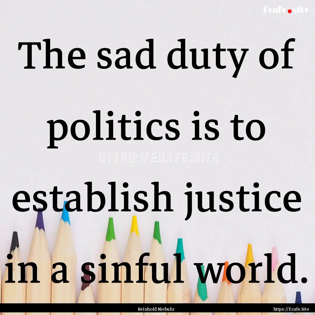 The sad duty of politics is to establish.... : Quote by Reinhold Niebuhr