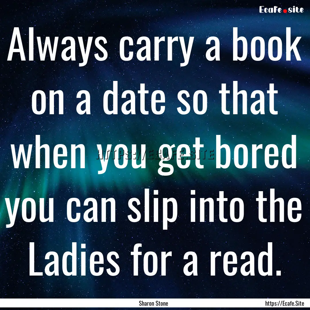 Always carry a book on a date so that when.... : Quote by Sharon Stone