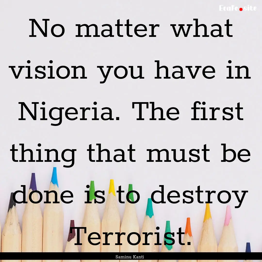 No matter what vision you have in Nigeria..... : Quote by Saminu Kanti