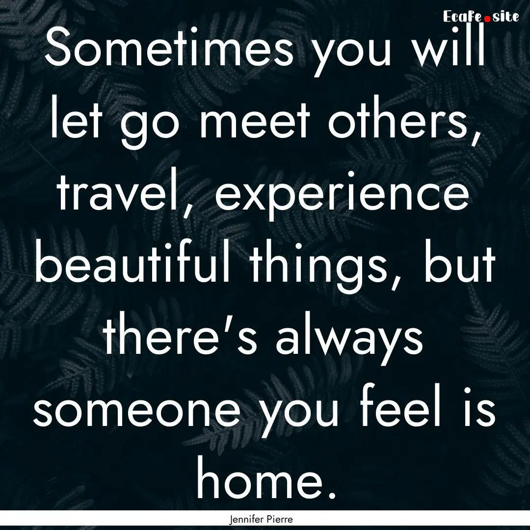 Sometimes you will let go meet others, travel,.... : Quote by Jennifer Pierre