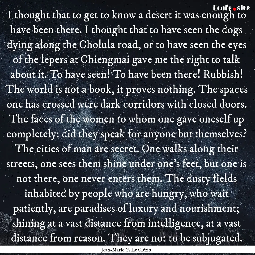 I thought that to get to know a desert it.... : Quote by Jean-Marie G. Le Clézio