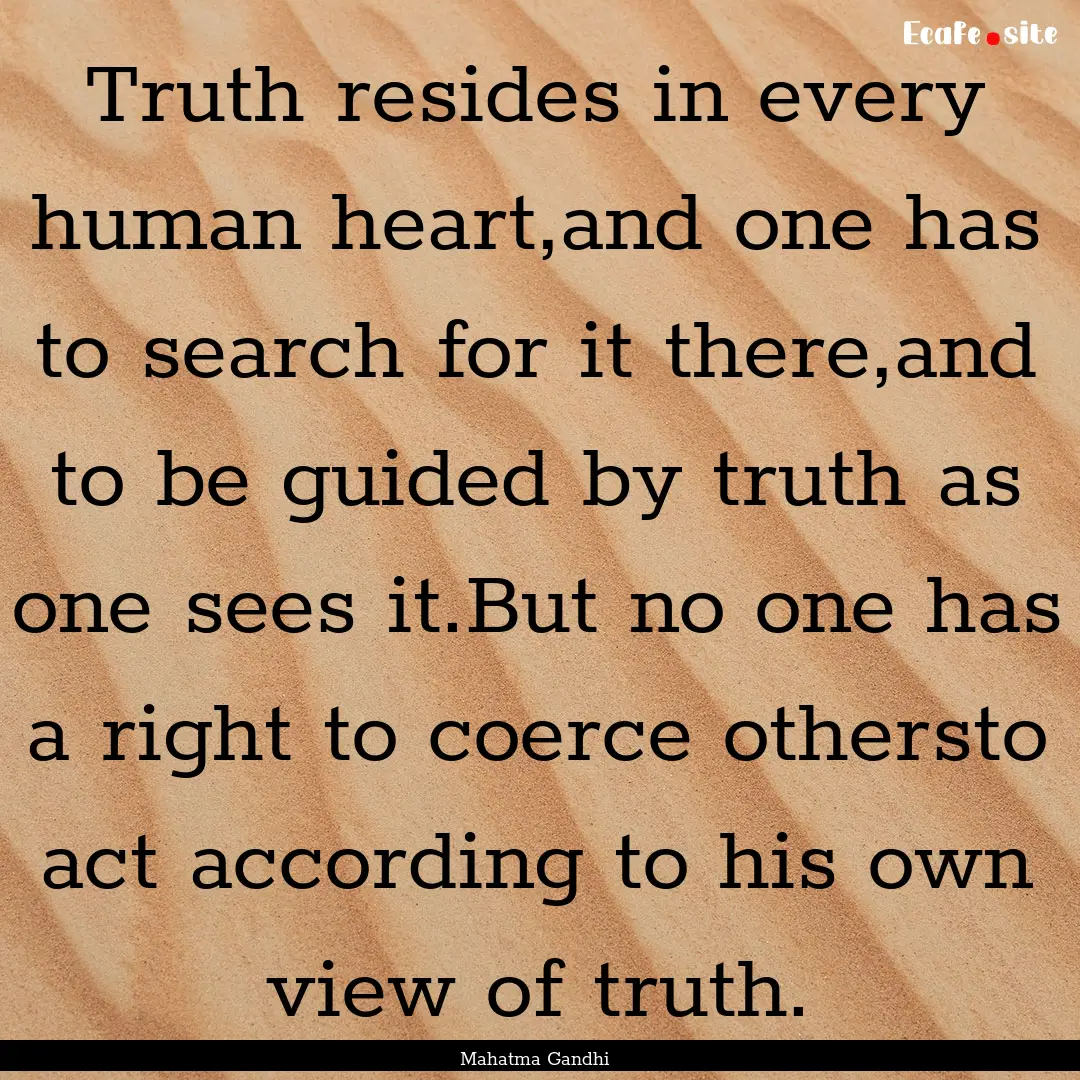 Truth resides in every human heart,and one.... : Quote by Mahatma Gandhi