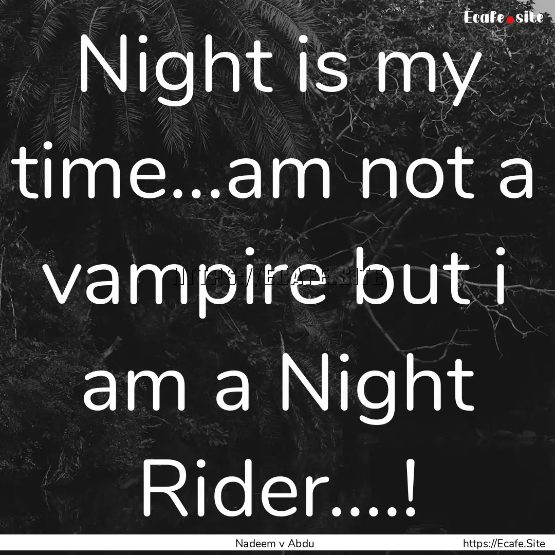 Night is my time...am not a vampire but i.... : Quote by Nadeem v Abdu