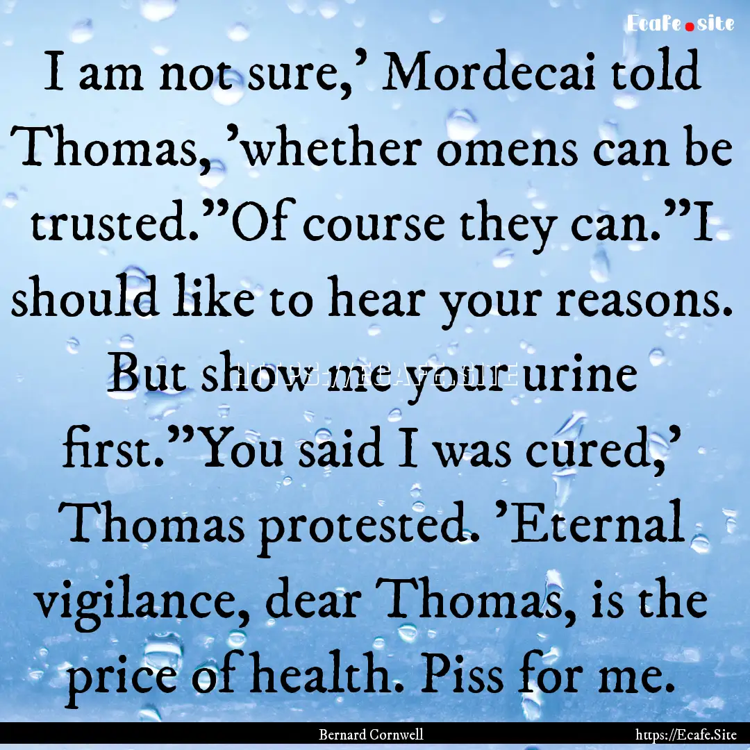 I am not sure,' Mordecai told Thomas, 'whether.... : Quote by Bernard Cornwell