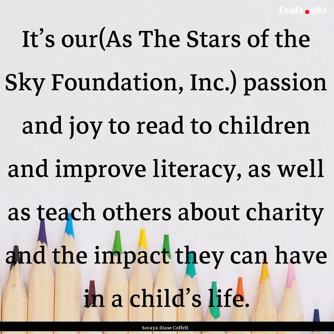 It’s our(As The Stars of the Sky Foundation,.... : Quote by Soraya Diase Coffelt