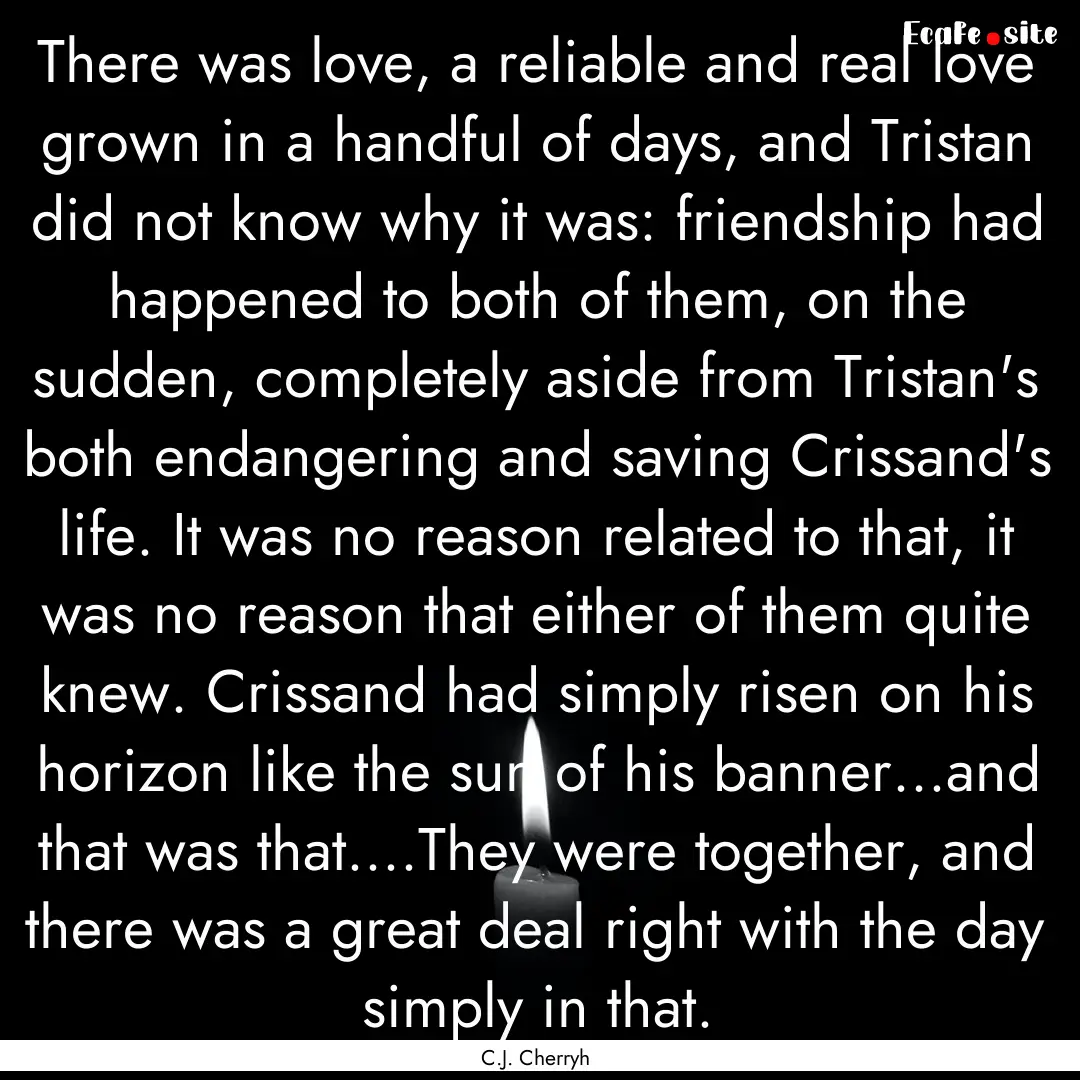 There was love, a reliable and real love.... : Quote by C.J. Cherryh