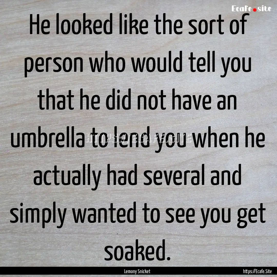 He looked like the sort of person who would.... : Quote by Lemony Snicket