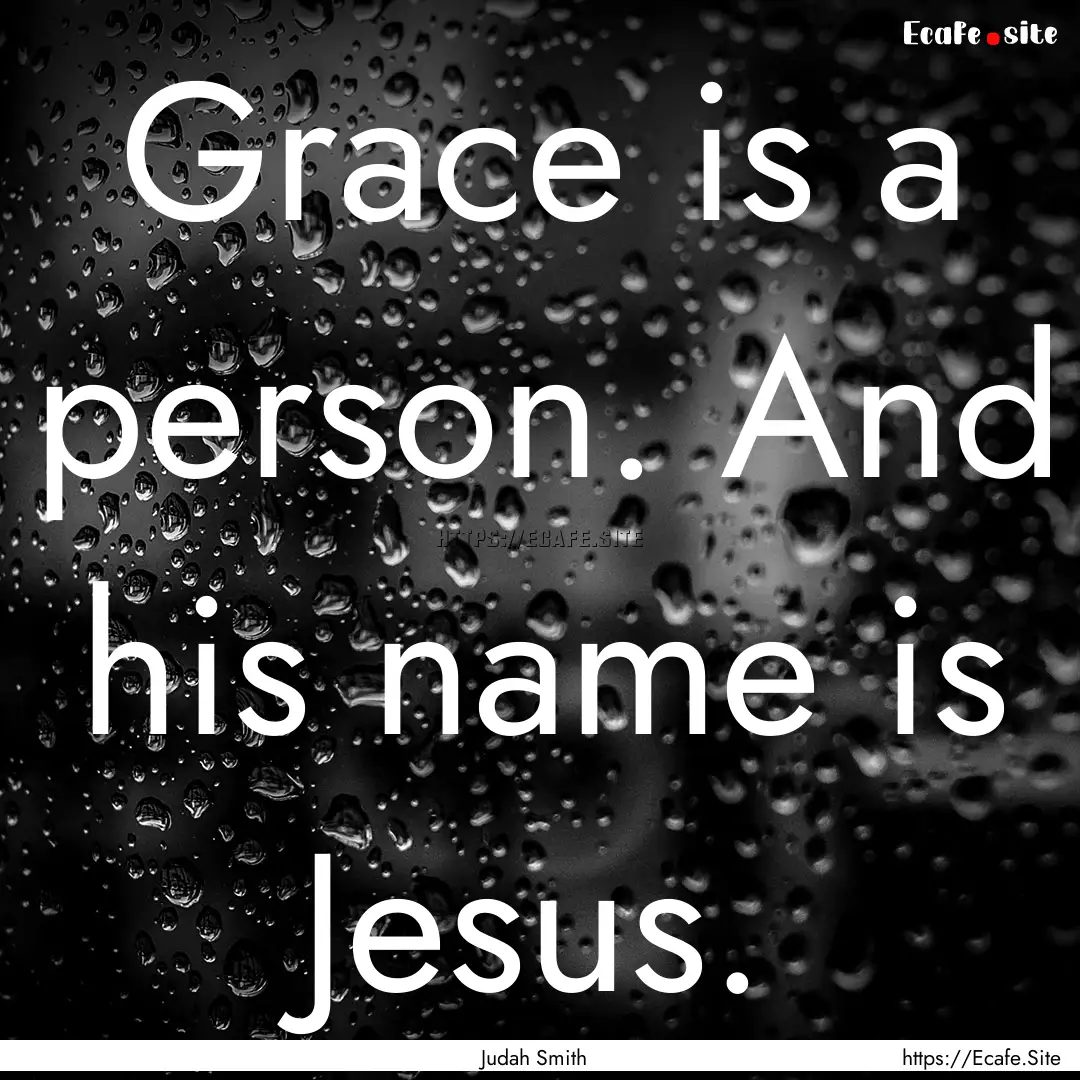 Grace is a person. And his name is Jesus..... : Quote by Judah Smith