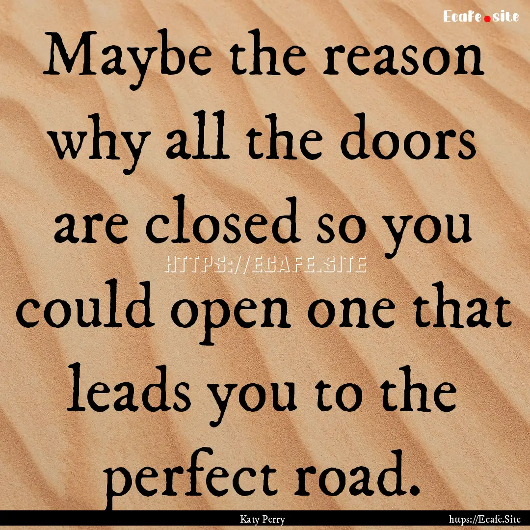 Maybe the reason why all the doors are closed.... : Quote by Katy Perry