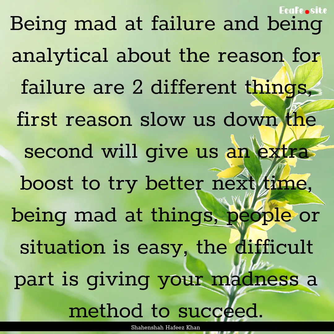 Being mad at failure and being analytical.... : Quote by Shahenshah Hafeez Khan