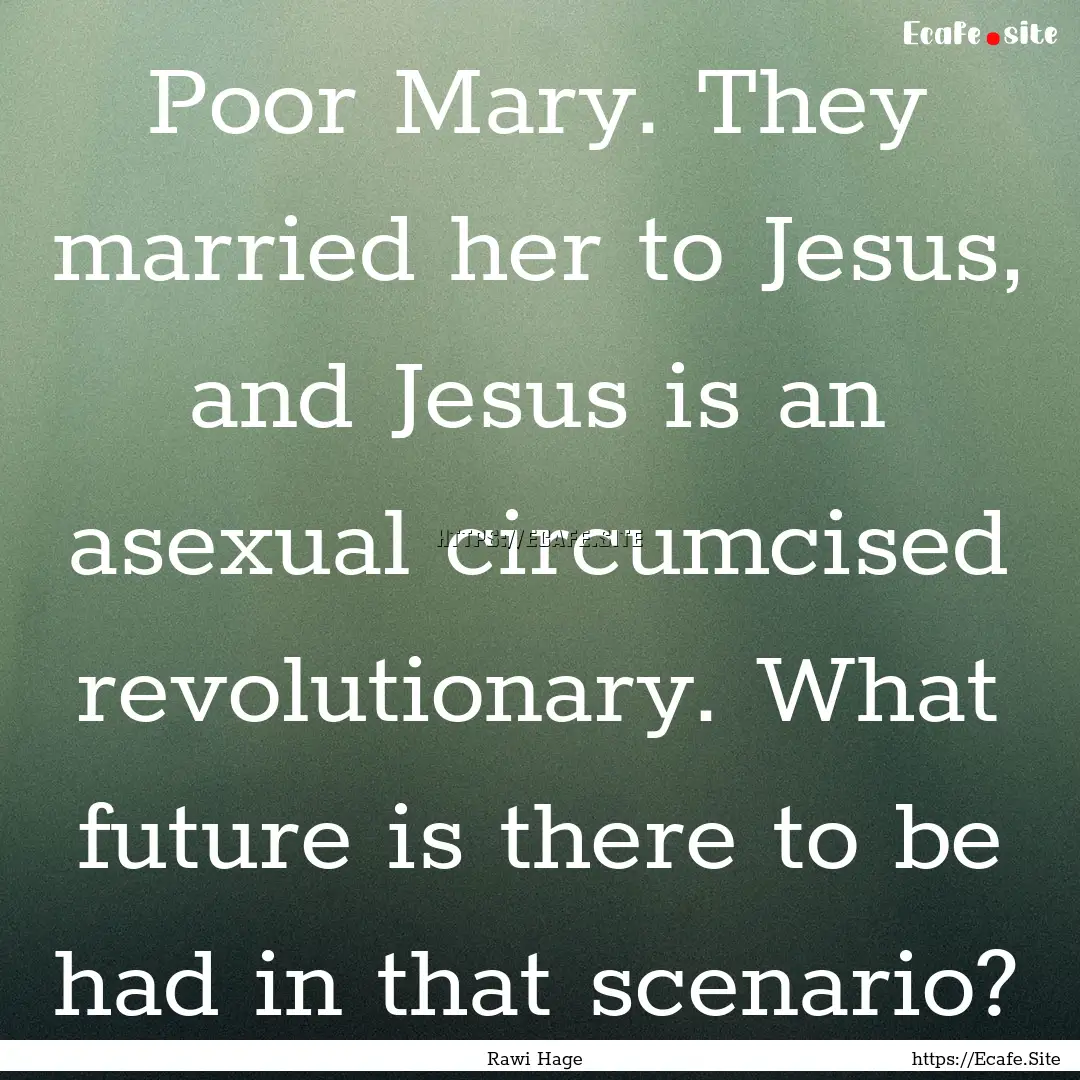 Poor Mary. They married her to Jesus, and.... : Quote by Rawi Hage